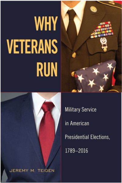 Cover for Jeremy M. Teigen · Why Veterans Run: Military Service in American Presidential Elections, 1789-2016 (Hardcover Book) (2018)