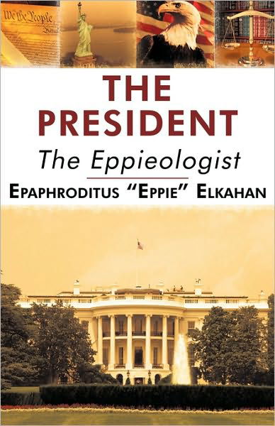 Cover for Epaphroditus Eppie Elkahan · The President: the Eppieologist (Innbunden bok) (2009)