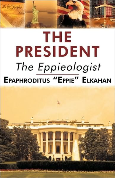 Cover for Epaphroditus Eppie Elkahan · The President: the Eppieologist (Hardcover bog) (2009)