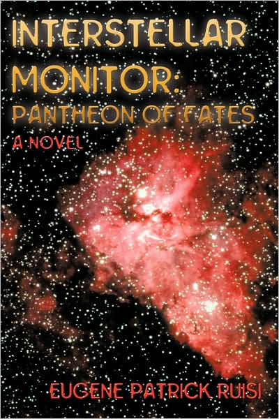 Interstellar Monitor: Pantheon of Fates - Eugene Patrick Ruisi - Books - iUniverse - 9781440172359 - October 6, 2009