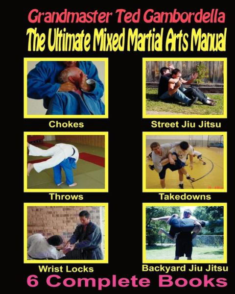 The Ultimate Mixed Martial Arts Manual: Chokes,throws, Take Downs, Wrist Locks, Backyard Jiu Jitsu, Street Jiu Jitsu - Ted Gambordella - Boeken - CreateSpace Independent Publishing Platf - 9781440440359 - 3 februari 2001