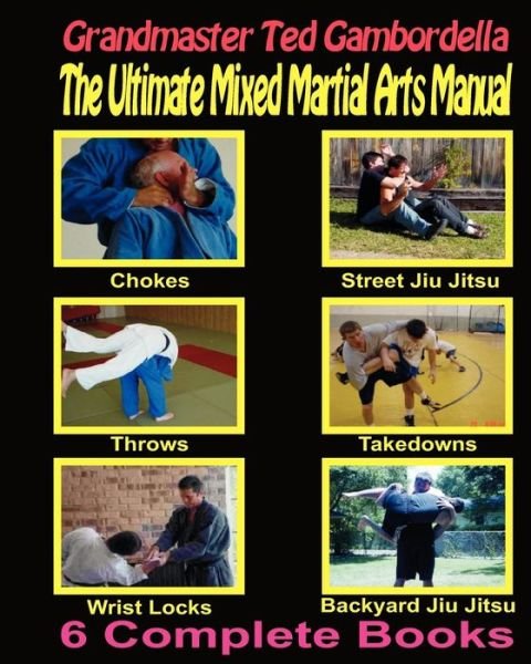 The Ultimate Mixed Martial Arts Manual: Chokes,throws, Take Downs, Wrist Locks, Backyard Jiu Jitsu, Street Jiu Jitsu - Ted Gambordella - Bücher - CreateSpace Independent Publishing Platf - 9781440440359 - 3. Februar 2001