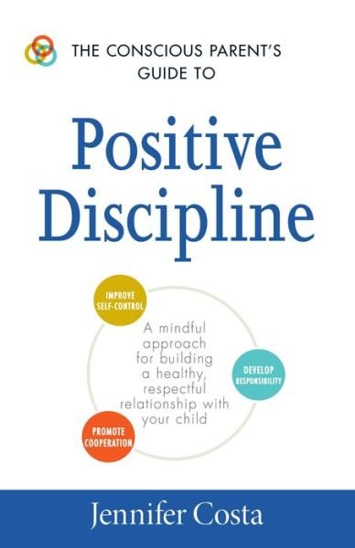 Jennifer Costa · The Conscious Parent's Guide to Positive Discipline: A Mindful Approach for Building a Healthy, Respectful Relationship with Your Child - The Conscious Parent's Guides (Pocketbok) (2016)