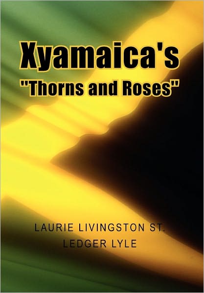 Cover for Laurie Livingston St Ledger Lyle · Xyamaica's ''thorns and Roses'' (Paperback Book) (2010)