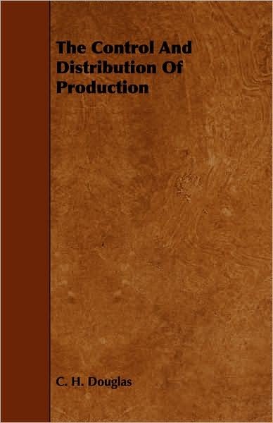 Cover for C H Douglas · The Control and Distribution of Production (Pocketbok) (2009)