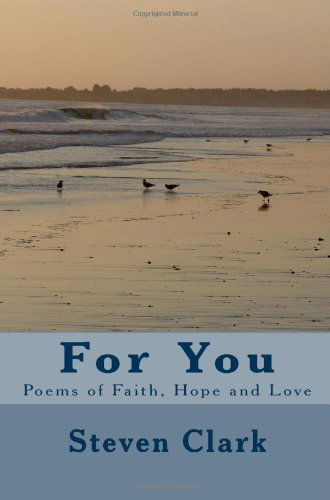 For You: Poems of Faith, Hope and Love - Steven Clark - Kirjat - CreateSpace Independent Publishing Platf - 9781448626359 - tiistai 30. kesäkuuta 2009