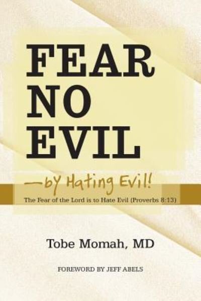 Cover for Tobe Momah Md · Fear No Evil-by Hating Evil!: the Fear of the Lord is to Hate Evil (Proverbs 8:13) (Paperback Bog) (2013)