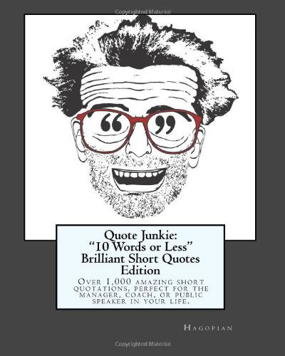 Cover for Hagopian Institute · Quote Junkie:  &quot;10 Words or Less&quot; Brilliant Short Quotes Edition: over 1,000 Amazing Short Quotations, Perfect for the Manager, Coach, or Public Speaker in Your Life. (Paperback Book) (2009)