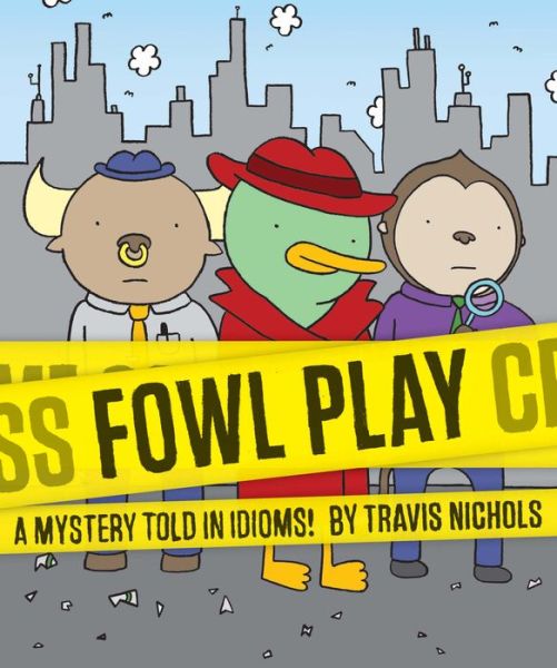 Fowl Play: A Mystery Told in Idioms! - Travis Nichols - Książki - Chronicle Books - 9781452164359 - 7 listopada 2017