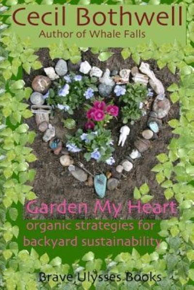 Cover for Cecil Bothwell · Garden My Heart: Organic Strategies for Backyard Sustainability (Paperback Bog) (2010)