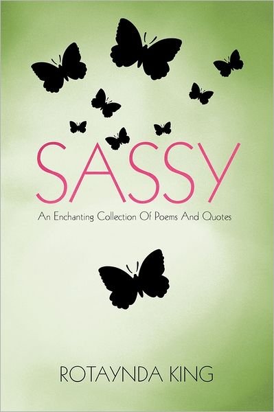 Cover for Rotaynda King · Sassy: an Enchanting Collection of Poems and Quotes (Pocketbok) (2011)