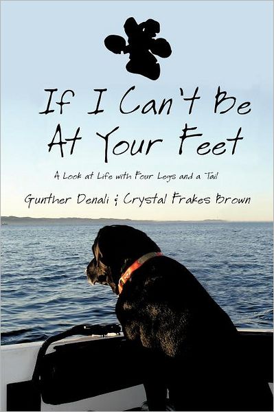 Cover for Gunther Denali · If I Can't Be at Your Feet: a Look at Life with Four Legs and a Tail (Paperback Book) (2011)