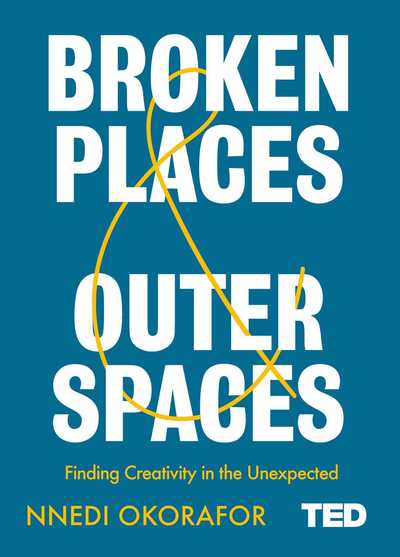 Cover for Nnedi Okorafor · Broken Places &amp; Outer Spaces - TED 2 (Hardcover Book) (2019)