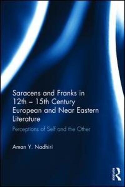 Cover for Aman Y. Nadhiri · Saracens and Franks in 12th - 15th Century European and Near Eastern Literature: Perceptions of Self and the Other (Hardcover Book) (2016)