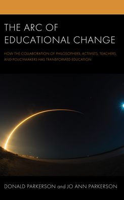 Cover for Donald Parkerson · The Arc of Educational Change: How the Collaboration of Philosophers, Activists, Teachers, and Policymakers Has Transformed Education (Hardcover Book) (2023)