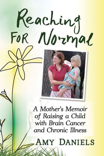 Amy Daniels · Reaching for Normal: A Mother's Memoir of Raising a Child with Brain Cancer and Chronic Illness (Paperback Book) (2021)