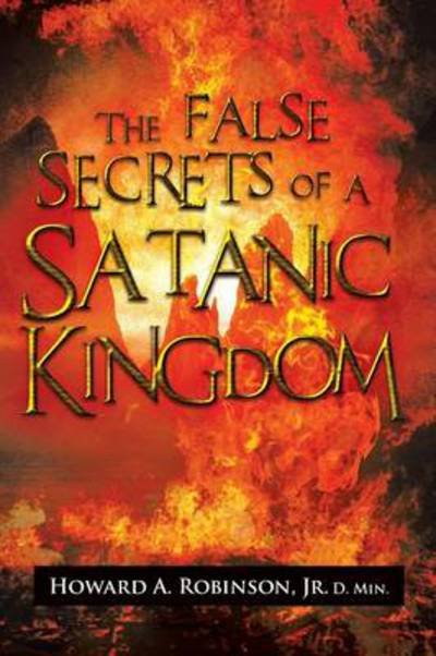 Cover for Howard a Jr D Min Robinson · The False Secrets of a Satanic Kingdom (Pocketbok) (2013)