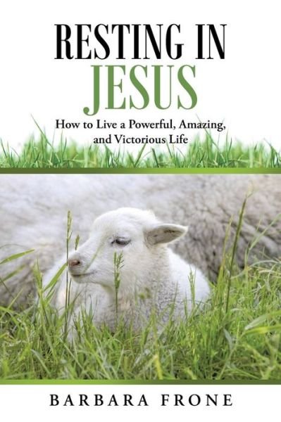 Cover for Barbara Frone · Resting in Jesus: How to Live a Powerful, Amazing, and Victorious Life (Paperback Bog) (2014)