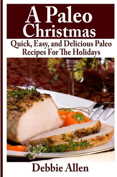 Cover for Debbie Allen · A Paleo Christmas: Quick, Easy, and Delicious Paleo Recipes for the Holidays (Pocketbok) (2013)