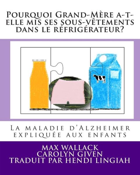 Cover for Max Wallack · Pourquoi Grand-mere A-t-elle Mis Ses Sous-vetements Dans Le Refrigerateur?: La Maladie D'alzheimer Expliquee Aux Enfants (Taschenbuch) (2014)