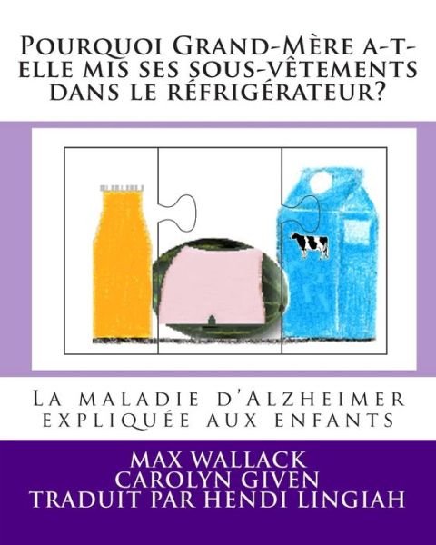 Cover for Max Wallack · Pourquoi Grand-mere A-t-elle Mis Ses Sous-vetements Dans Le Refrigerateur?: La Maladie D'alzheimer Expliquee Aux Enfants (Paperback Book) (2014)