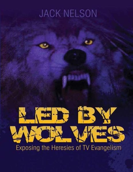 Cover for Jack Nelson · Led by Wolves: Exposing the Heresies of TV Evangelism (Paperback Book) (2014)