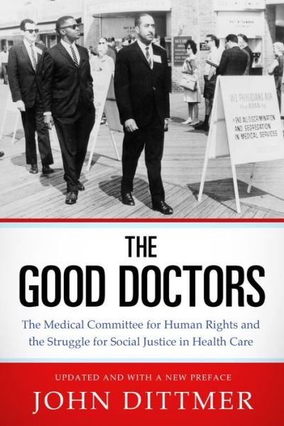 Cover for John Dittmer · Good Doctors The Medical Committee for Human Rights and the Struggle for Social Justice in Health Care (Book) (2017)