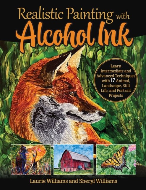 Cover for Laurie Williams · Realistic Painting with Alcohol Ink: Learn Intermediate and Advanced Techniques with 17 Animal, Landscape, Still Life, and Portrait Projects (Paperback Book) (2023)