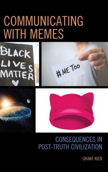 Communicating with Memes: Consequences in Post-truth Civilization - Communication Perspectives in Popular Culture - Grant Kien - Books - Bloomsbury Publishing Plc - 9781498551359 - July 6, 2021