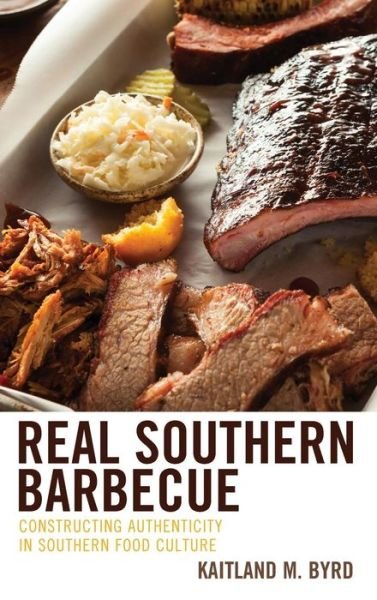 Cover for Kaitland M. Byrd · Real Southern Barbecue: Constructing Authenticity in Southern Food Culture (Innbunden bok) (2019)