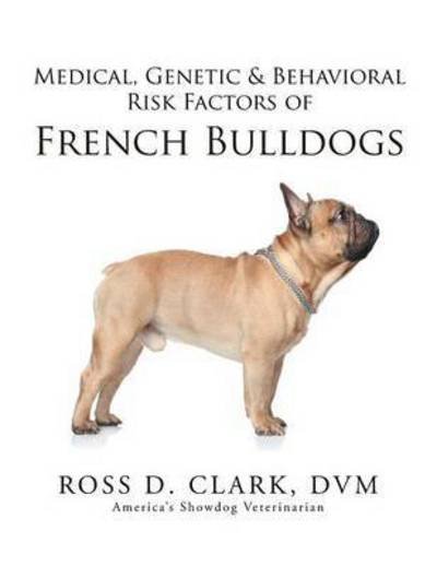 Cover for Dvm Ross D Clark · Medical, Genetic &amp; Behavioral Risk Factors of French Bulldogs (Paperback Bog) (2015)