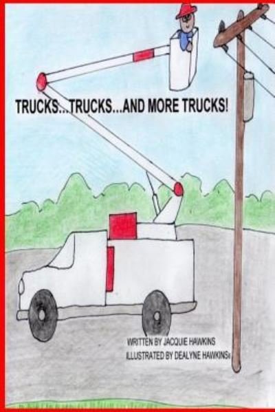 Cover for Jacquie Lynne Hawkins · Trucks, Trucks and More Trucks : Trucks, Trucks and More Trucks is a preschool picture book in rhyme about the various types of trucks. (Paperback Book) (2014)