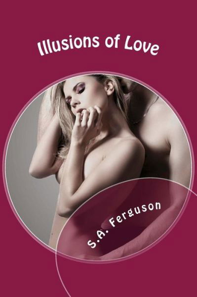 Illusions of Love - S a Ferguson - Bøger - Createspace - 9781499231359 - 22. marts 2014