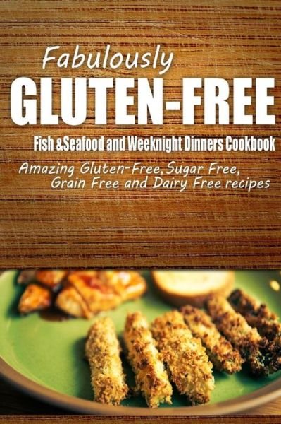 Cover for Fabulously Gluten-free · Fabulously Gluten-free - Fish &amp; Seafood and Weeknight Dinners Cookbook: Yummy Gluten-free Ideas for Celiac Disease and Gluten Sensitivity (Paperback Book) (2014)