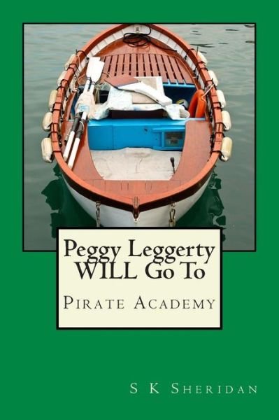 Cover for S K Sheridan · Peggy Leggerty Will Go to Pirate Academy: a Hornswaggling Pirate Adventure for 7 - 11 Year Olds (Paperback Book) (2014)