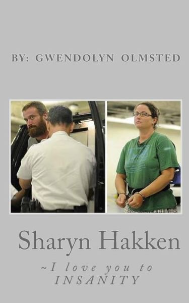 Cover for Gwendolyn Olmsted · Sharyn Hakken: I Love You to Insanity (Pocketbok) (2014)
