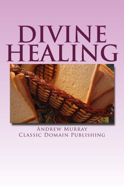 Divine Healing - Andrew Murray - Książki - Createspace - 9781502539359 - 27 września 2014