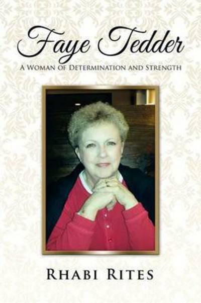 Faye Tedder: a Woman of Determination and Strength - Rhabi Rites - Boeken - Xlibris Corporation - 9781503529359 - 14 januari 2015