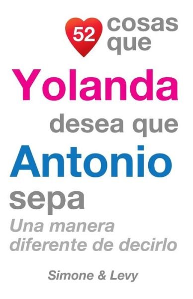 Cover for J L Leyva · 52 Cosas Que Yolanda Desea Que Antonio Sepa: Una Manera Diferente De Decirlo (Paperback Bog) (2014)