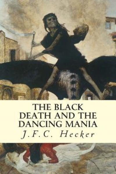 Cover for J F C Hecker · The Black Death and the Dancing Mania (Taschenbuch) (2015)