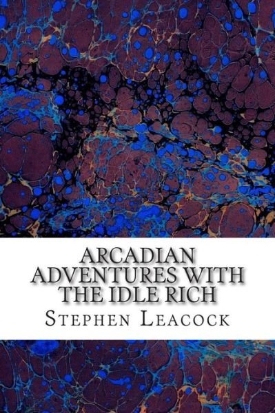 Cover for Stephen Leacock · Arcadian Adventures with the Idle Rich: (Stephen Leacock Classics Collection) (Pocketbok) (2015)