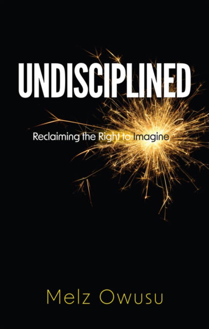 Cover for Melz Owusu · Undisciplined: Reclaiming the Right to Imagine (Hardcover Book) (2024)