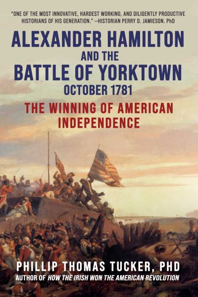 Cover for Phillip Thomas Tucker · Alexander Hamilton and the Battle of Yorktown, October 1781: The Winning of American Independence (Inbunden Bok) (2022)