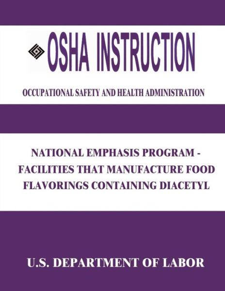 Cover for U S Department of Labor · Osha Instruction: National Emphasis Program - Facilities That Manufacture Food Flavorings Containing Diacetyl (Paperback Book) (2015)