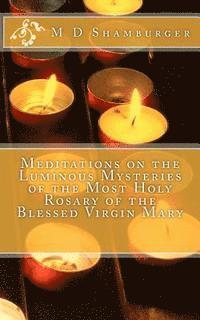 Cover for M D Shamburger · Meditations on the Luminous Mysteries of the Most Holy Rosary (Paperback Book) (2015)