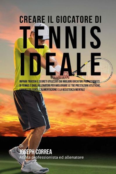 Cover for Correa (Atleta Professionista Ed Allenat · Creare Il Giocatore Di Tennis Ideale: Impara Trucchi E Segreti Utilizzati Dai Migliori Giocatori Professionisti Di Tennis E Dagli Allenatori Per Migli (Paperback Book) (2015)