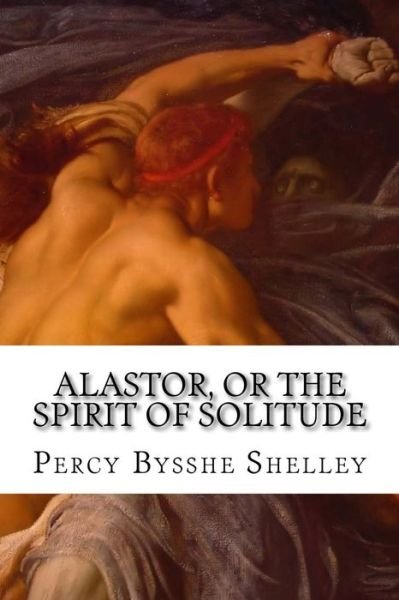 Cover for Percy Bysshe Shelley · Alastor, Or the Spirit Of Solitude (Paperback Book) (2015)