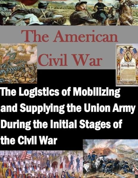 Cover for Air Force Institute of Technology · The Logistics of Mobilizing and Supplying the Union Army During the Initial Stages of the Civil War (Pocketbok) (2015)