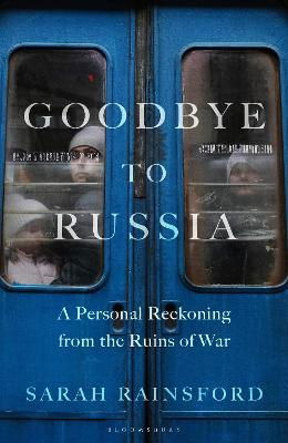 Cover for Sarah Rainsford · Goodbye to Russia: A Personal Reckoning from the Ruins of War (Paperback Book) (2024)