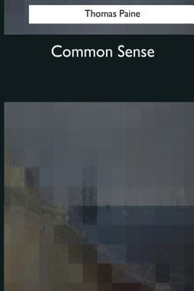 Common Sense - Thomas Paine - Books - Createspace Independent Publishing Platf - 9781544078359 - March 16, 2017